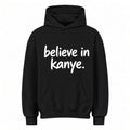 BELIEVE IN KANYE. HOODIE